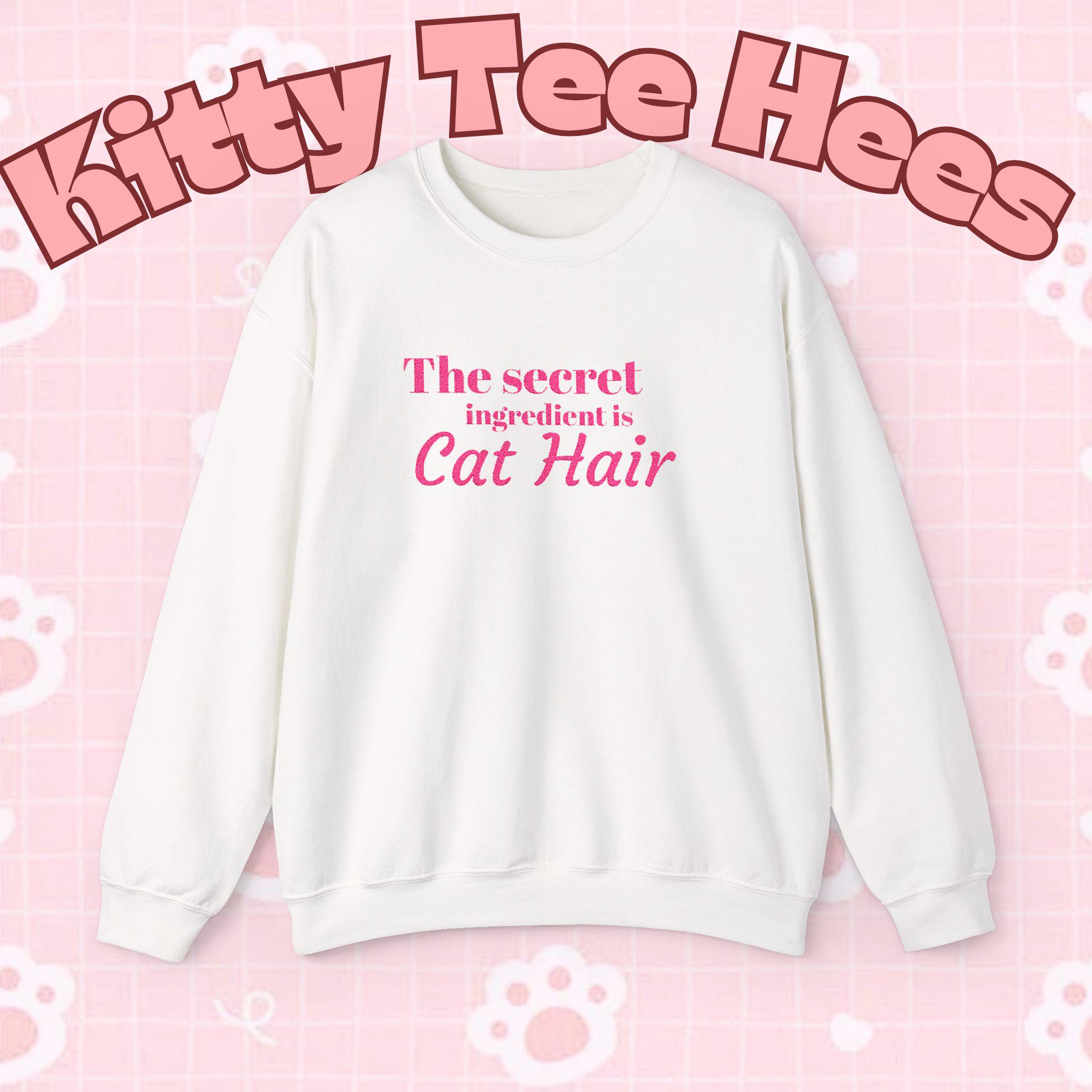 The secret ingredient is Cat Hair Sweatshirt | Cat Lover Crewneck - Kitty TeeHees