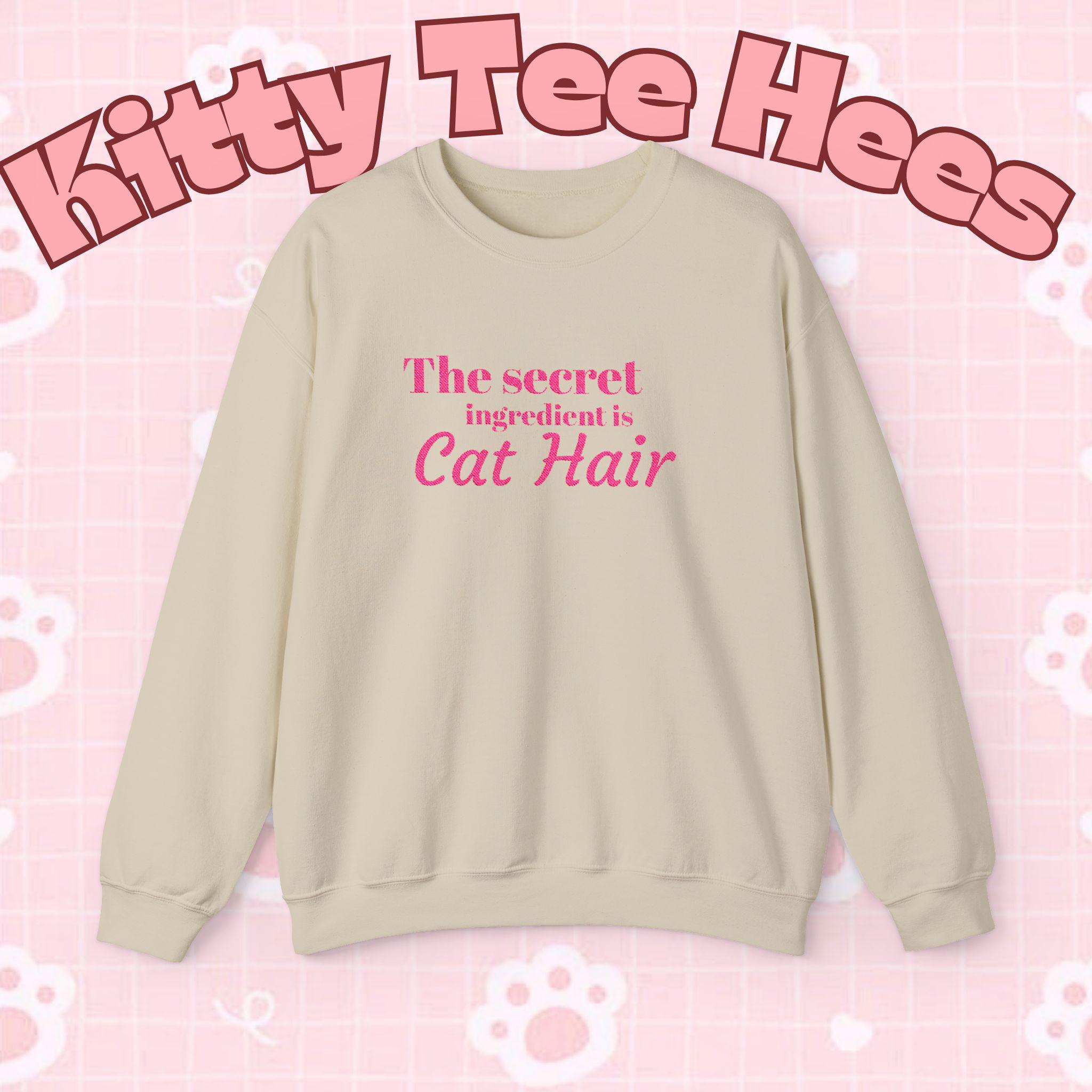 The secret ingredient is Cat Hair Sweatshirt | Cat Lover Crewneck - Kitty TeeHees